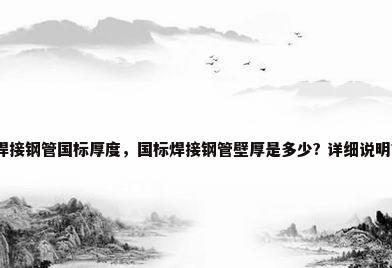 焊接钢管国标厚度，国标焊接钢管壁厚是多少? 详细说明？