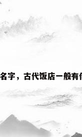 古代餐厅名字，古代饭店一般有什么名字？