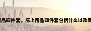 情趣床上用品四件套，床上用品四件套包括什么以及要如何选购？