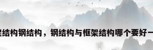 框架结构钢结构，钢结构与框架结构哪个要好一点？