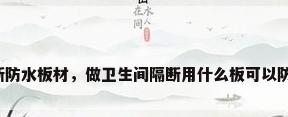 卫生间隔断防水板材，做卫生间隔断用什么板可以防潮和粘砖？