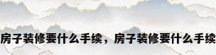 房子装修要什么手续，房子装修要什么手续