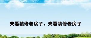 夫妻装修老房子，夫妻装修老房子