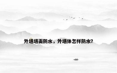 外墙墙面防水，外墙体怎样防水？