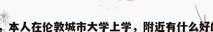 伦敦公寓价格，本人在伦敦城市大学上学，附近有什么好的学生公寓吗？