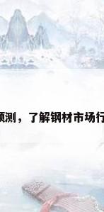 钢材市场行情预测，了解钢材市场行情用什么app？