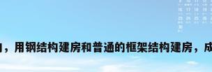 框架结构和钢结构，用钢结构建房和普通的框架结构建房，成本能差距有多大？