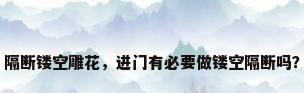 隔断镂空雕花，进门有必要做镂空隔断吗？