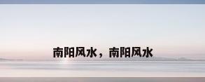 南阳风水，南阳风水