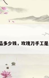 玫瑰花工艺品多少钱，玫瑰刀手工是用来干嘛的？