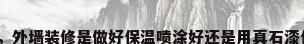 保温喷涂材料，外墙装修是做好保温喷涂好还是用真石漆保温一体板好？