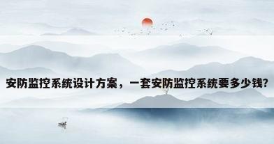 安防监控系统设计方案，一套安防监控系统要多少钱？