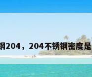 不锈钢204，204不锈钢密度是多少？