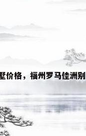 中国别墅价格，福州罗马佳洲别墅价格？