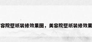 美容院壁纸装修效果图，美容院壁纸装修效果图