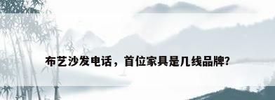 布艺沙发电话，首位家具是几线品牌？