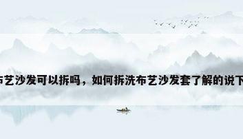 布艺沙发可以拆吗，如何拆洗布艺沙发套了解的说下？