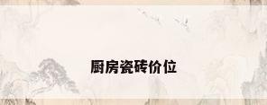 厨房瓷砖价位