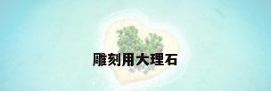 雕刻用大理石