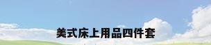 美式床上用品四件套