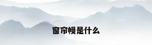 窗帘幔是什么