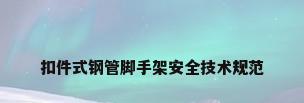 扣件式钢管脚手架安全技术规范