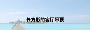 长方形的客厅吊顶