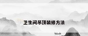 卫生间吊顶装修方法