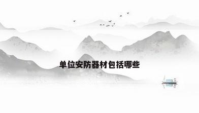单位安防器材包括哪些