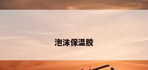 泡沫保温胶