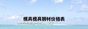 模具模具钢材价格表