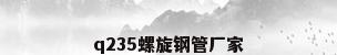q235螺旋钢管厂家