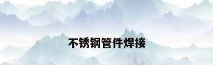不锈钢管件焊接