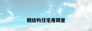 钢结构住宅用钢量
