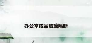 办公室成品玻璃隔断