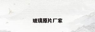 玻璃原片厂家