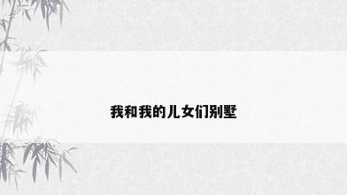 我和我的儿女们别墅