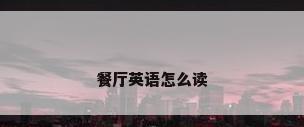 餐厅英语怎么读