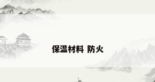 保温材料 防火