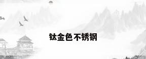 钛金色不锈钢