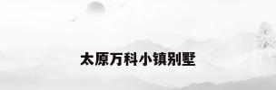 太原万科小镇别墅