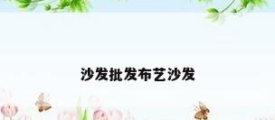 沙发批发布艺沙发