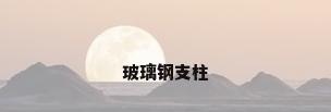 玻璃钢支柱