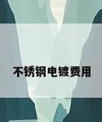 不锈钢电镀费用