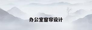 办公室窗帘设计