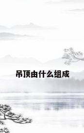 吊顶由什么组成
