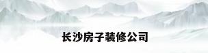 长沙房子装修公司