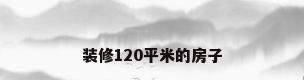 装修120平米的房子