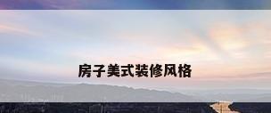 房子美式装修风格