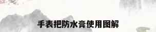 手表把防水膏使用图解